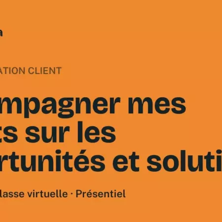 Formation Accompagner mes clients sur les opportunités et solutions Formation Accompagner mes clients sur les opportunités et solutions, 3 heures 30